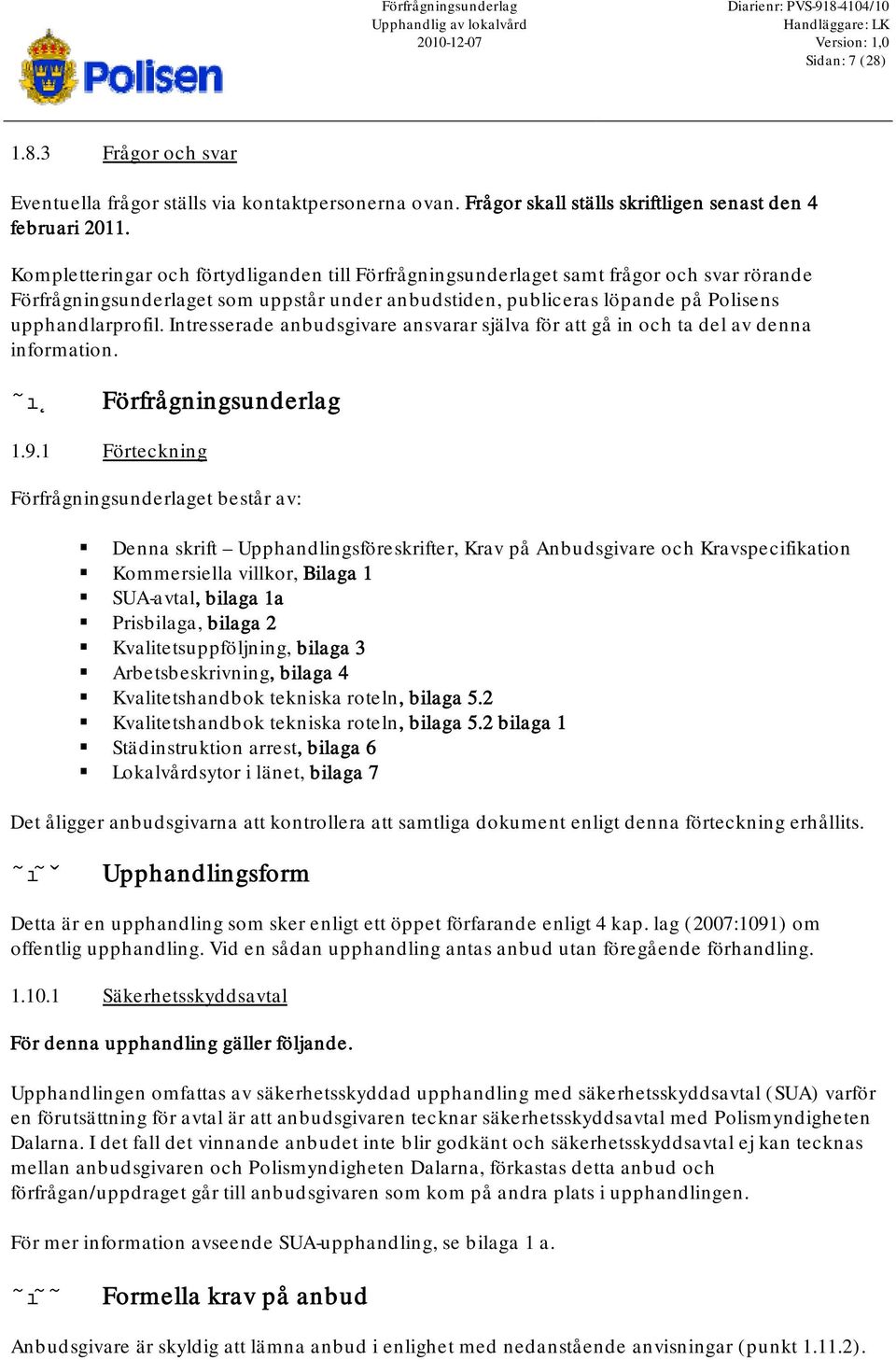 Kompletteringar och förtydliganden till Förfrågningsunderlaget samt frågor och svar rörande Förfrågningsunderlaget som uppstår under anbudstiden, publiceras löpande på Polisens upphandlarprofil.
