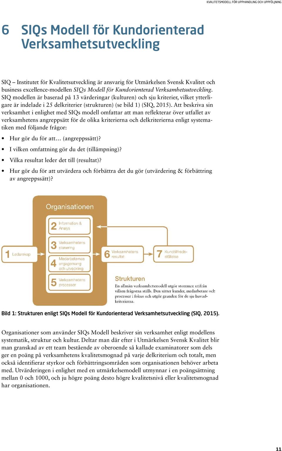 Att beskriva sin verksamhet i enlighet med SIQs modell omfattar att man reflekterar över utfallet av verksamhetens angreppsätt för de olika kriterierna och delkriterierna enligt systematiken med
