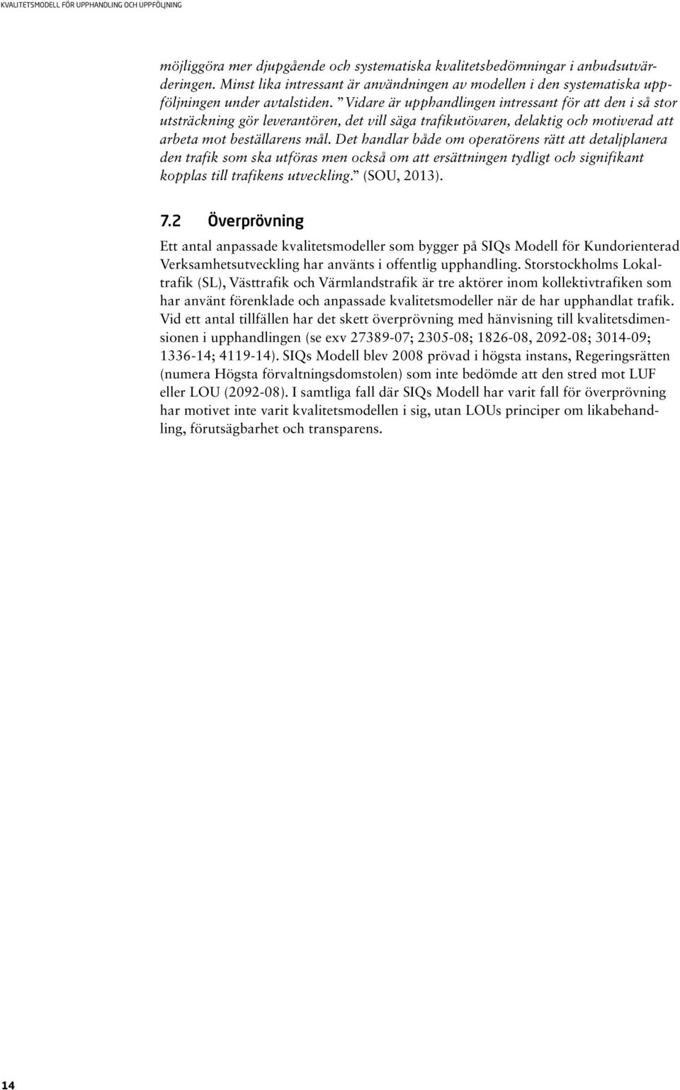 Det handlar både om operatörens rätt att detaljplanera den trafik som ska utföras men också om att ersättningen tydligt och signifikant kopplas till trafikens utveckling. (SOU, 2013). 7.