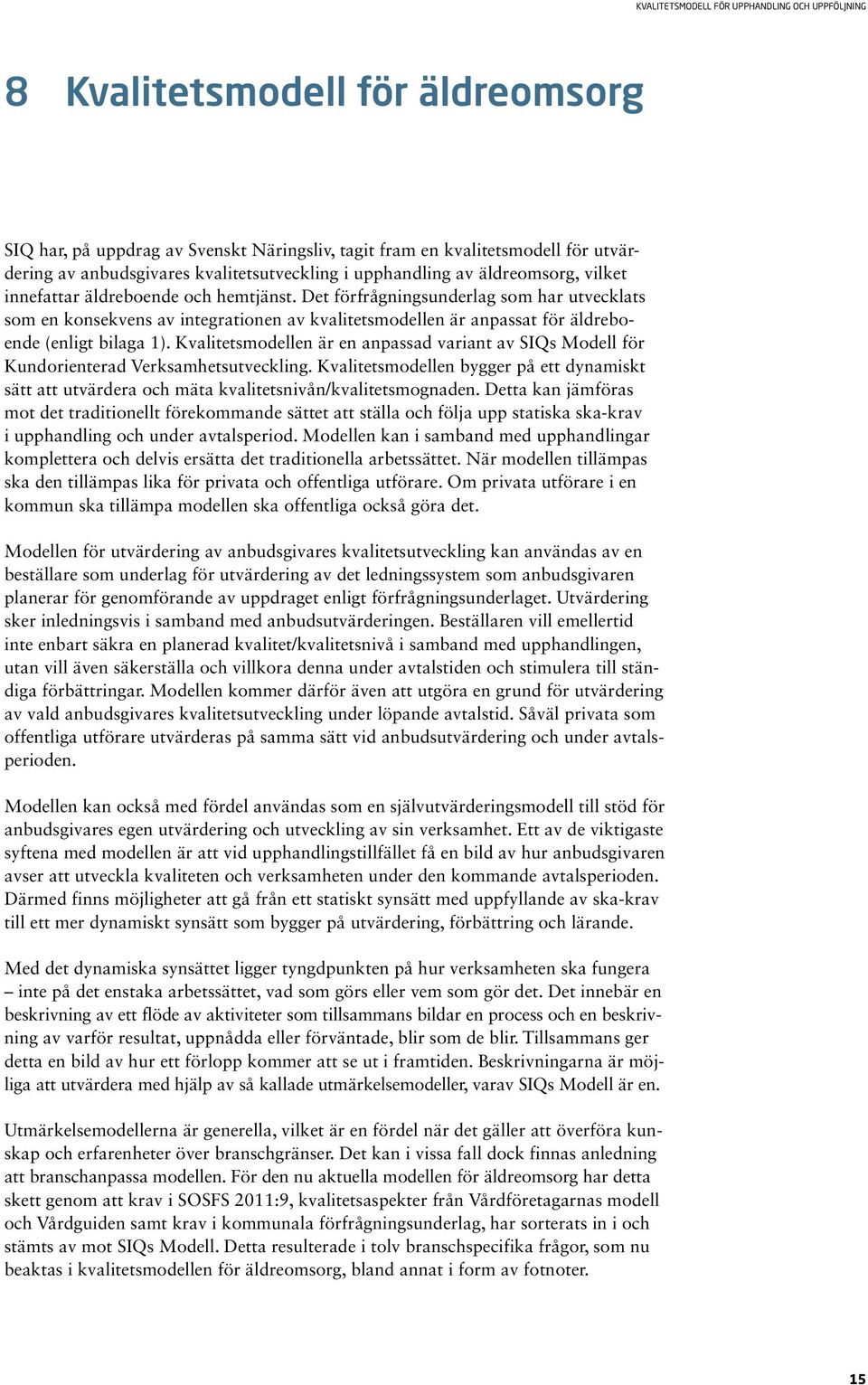 Kvalitetsmodellen är en anpassad variant av SIQs Modell för Kundorienterad Verksamhetsutveckling.