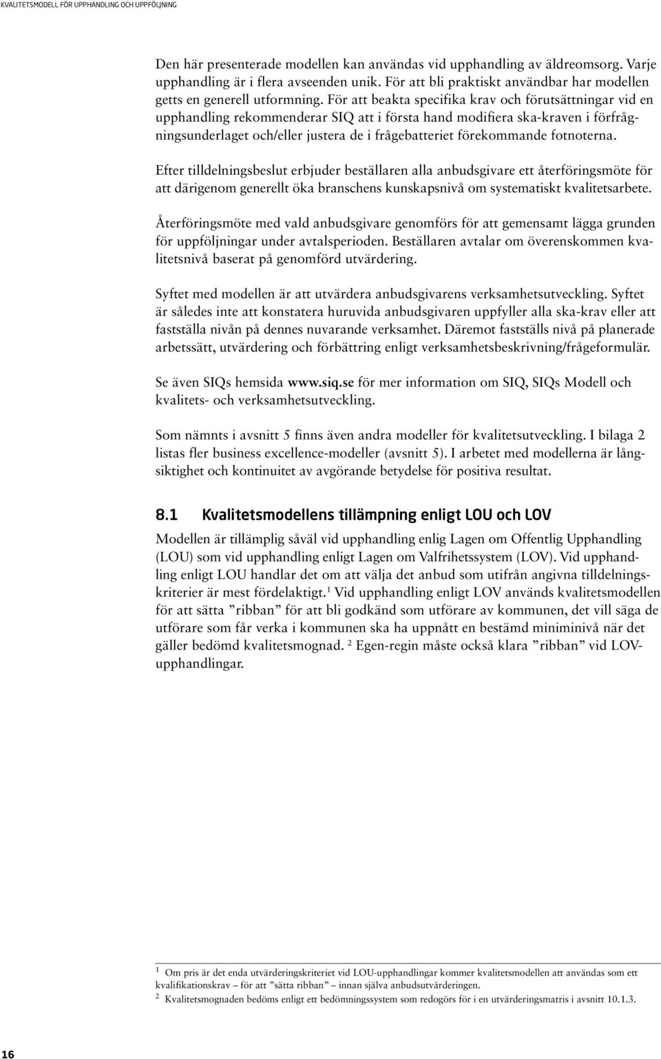 förekommande fotnoterna. Efter tilldelningsbeslut erbjuder beställaren alla anbudsgivare ett återföringsmöte för att därigenom generellt öka branschens kunskapsnivå om systematiskt kvalitetsarbete.