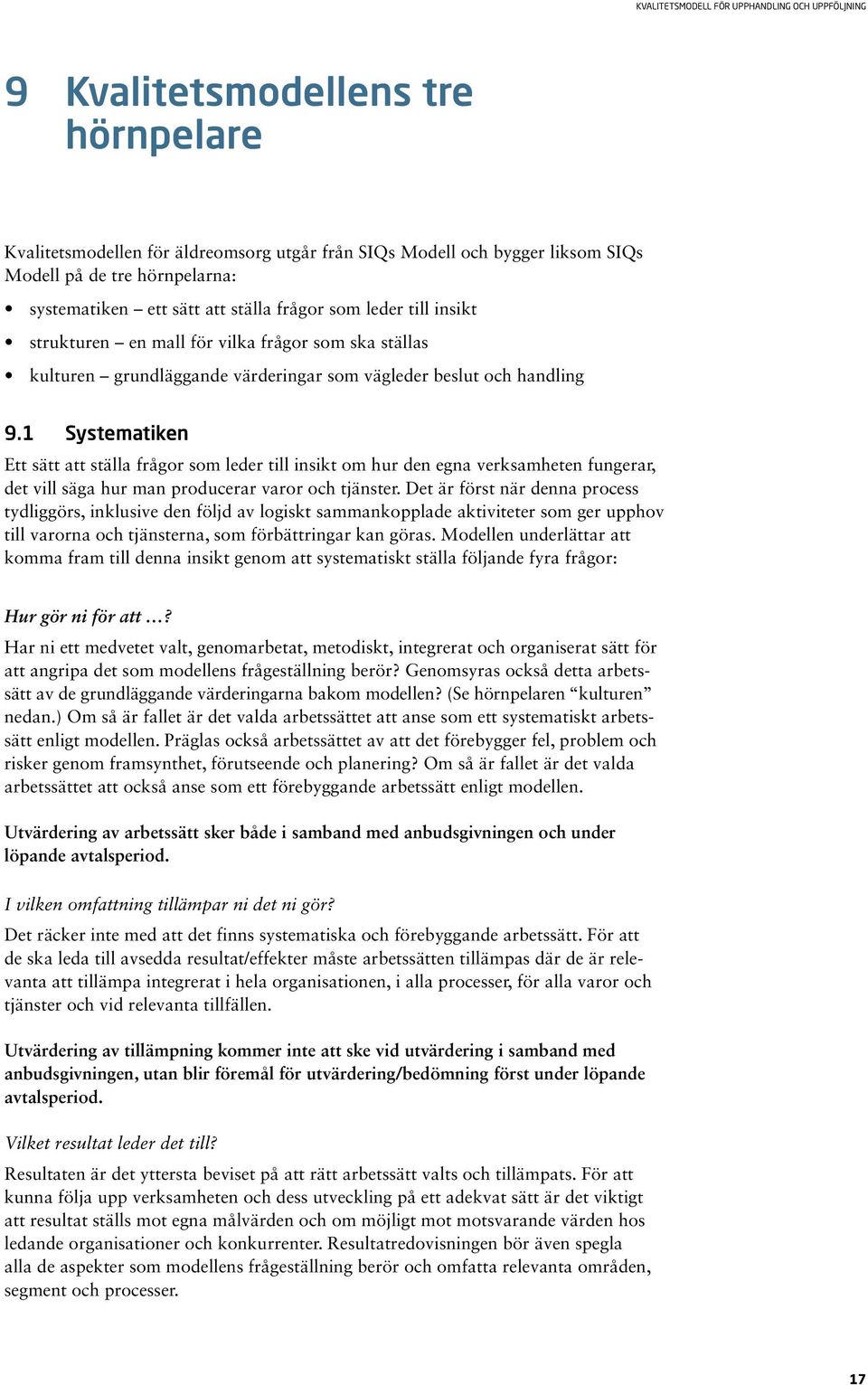 1 Systematiken Ett sätt att ställa frågor som leder till insikt om hur den egna verksamheten fungerar, det vill säga hur man producerar varor och tjänster.