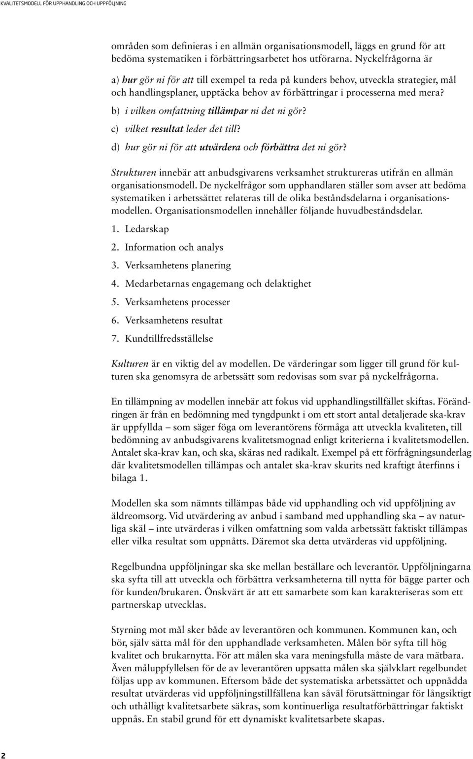 b) i vilken omfattning tillämpar ni det ni gör? c) vilket resultat leder det till? d) hur gör ni för att utvärdera och förbättra det ni gör?