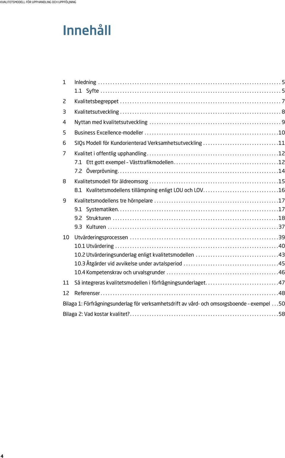... 14 8 Kvalitetsmodell för äldreomsorg... 15 8.1 Kvalitetsmodellens tillämpning enligt LOU och LOV.... 16 9 Kvalitetsmodellens tre hörnpelare... 17 9.1 Systematiken.... 17 9.2 Strukturen... 18 9.
