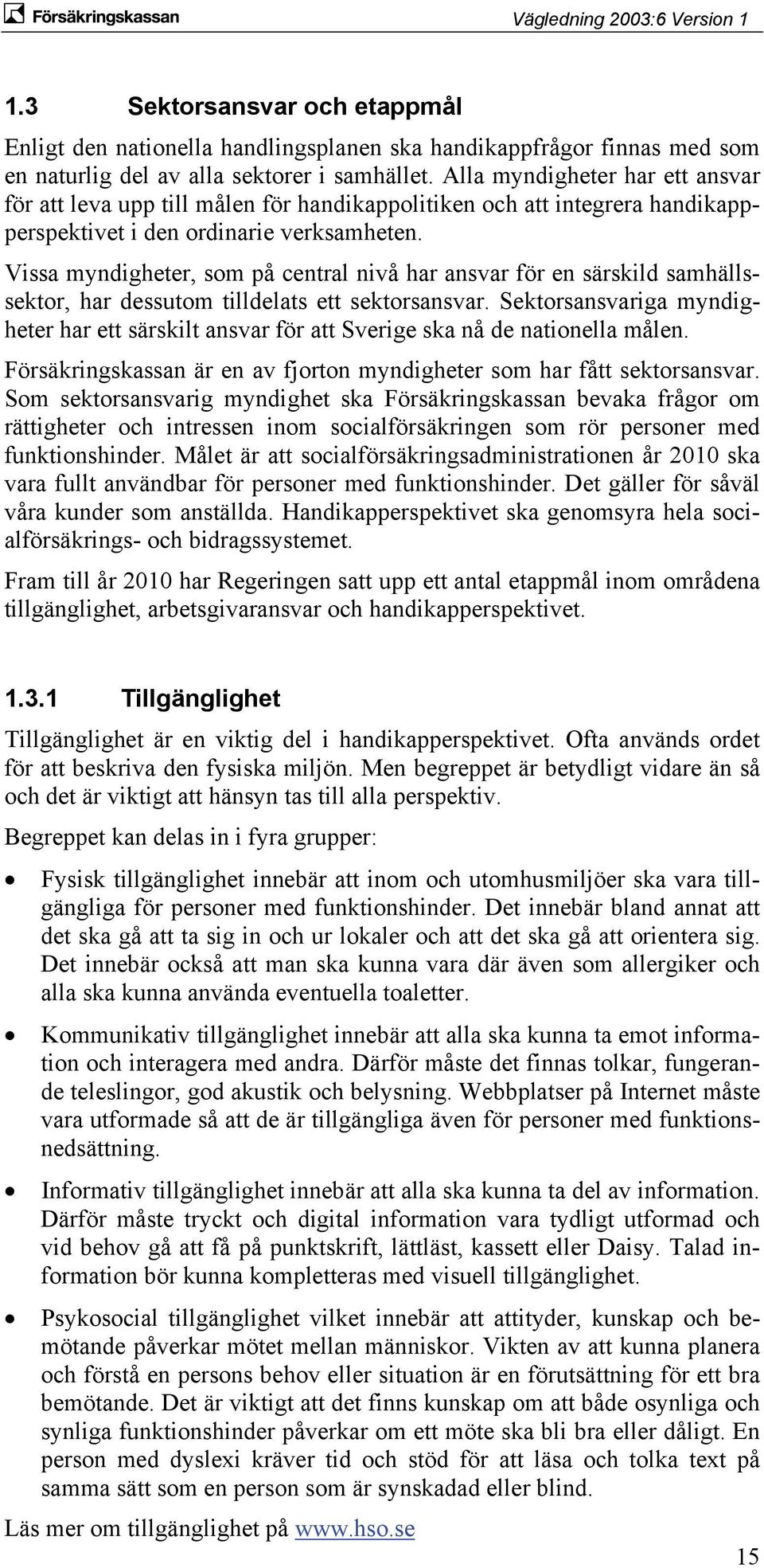 Vissa myndigheter, som på central nivå har ansvar för en särskild samhällssektor, har dessutom tilldelats ett sektorsansvar.