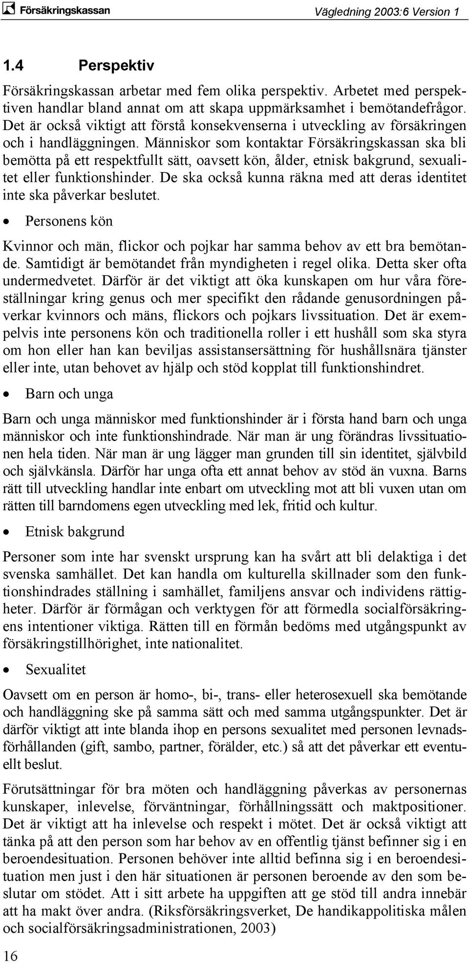 Människor som kontaktar Försäkringskassan ska bli bemötta på ett respektfullt sätt, oavsett kön, ålder, etnisk bakgrund, sexualitet eller funktionshinder.