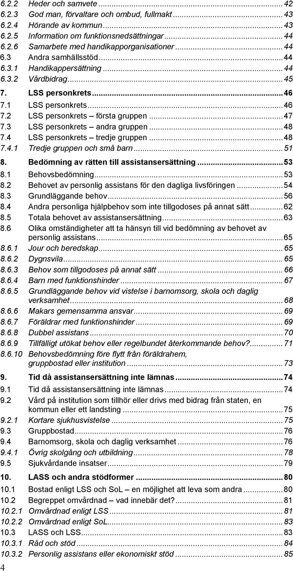 3 LSS personkrets andra gruppen...48 7.4 LSS personkrets tredje gruppen...48 7.4.1 Tredje gruppen och små barn...51 8. Bedömning av rätten till assistansersättning...53 8.