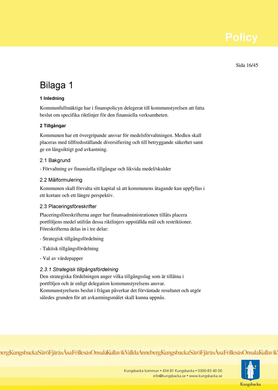 Medlen skall placeras med tillfredsställande diversifiering och till betryggande säkerhet samt ge en långsiktigt god avkastning. 2.