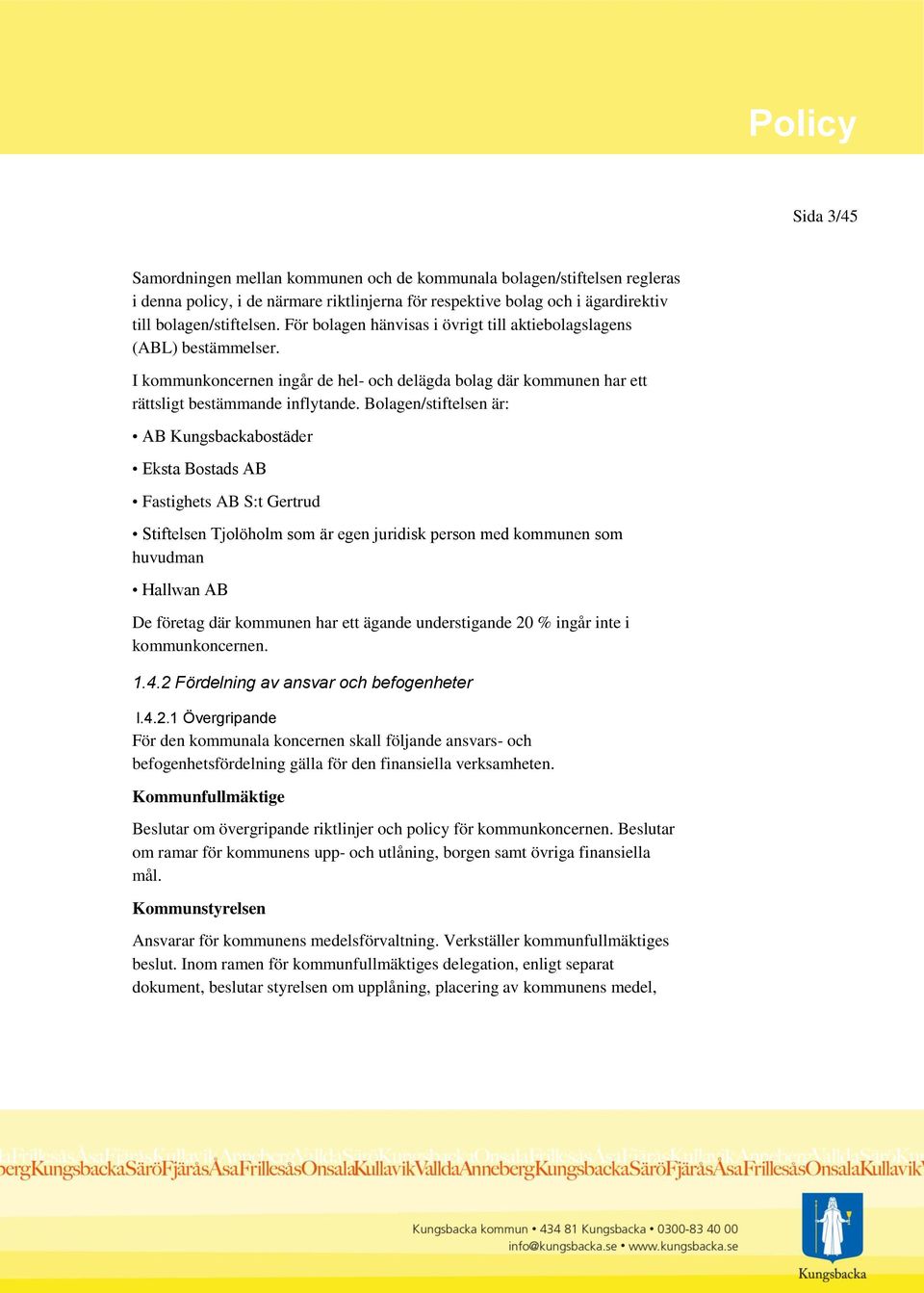 Bolagen/stiftelsen är: AB Kungsbackabostäder Eksta Bostads AB Fastighets AB S:t Gertrud Stiftelsen Tjolöholm som är egen juridisk person med kommunen som huvudman Hallwan AB De företag där kommunen