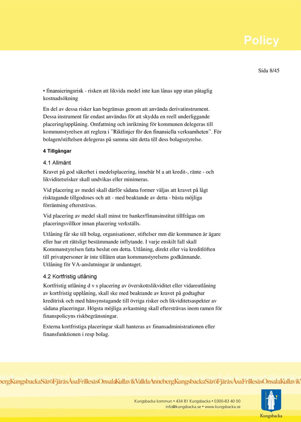 Omfattning och inriktning för kommunen delegeras till kommunstyrelsen att reglera i Riktlinjer för den finansiella verksamheten.