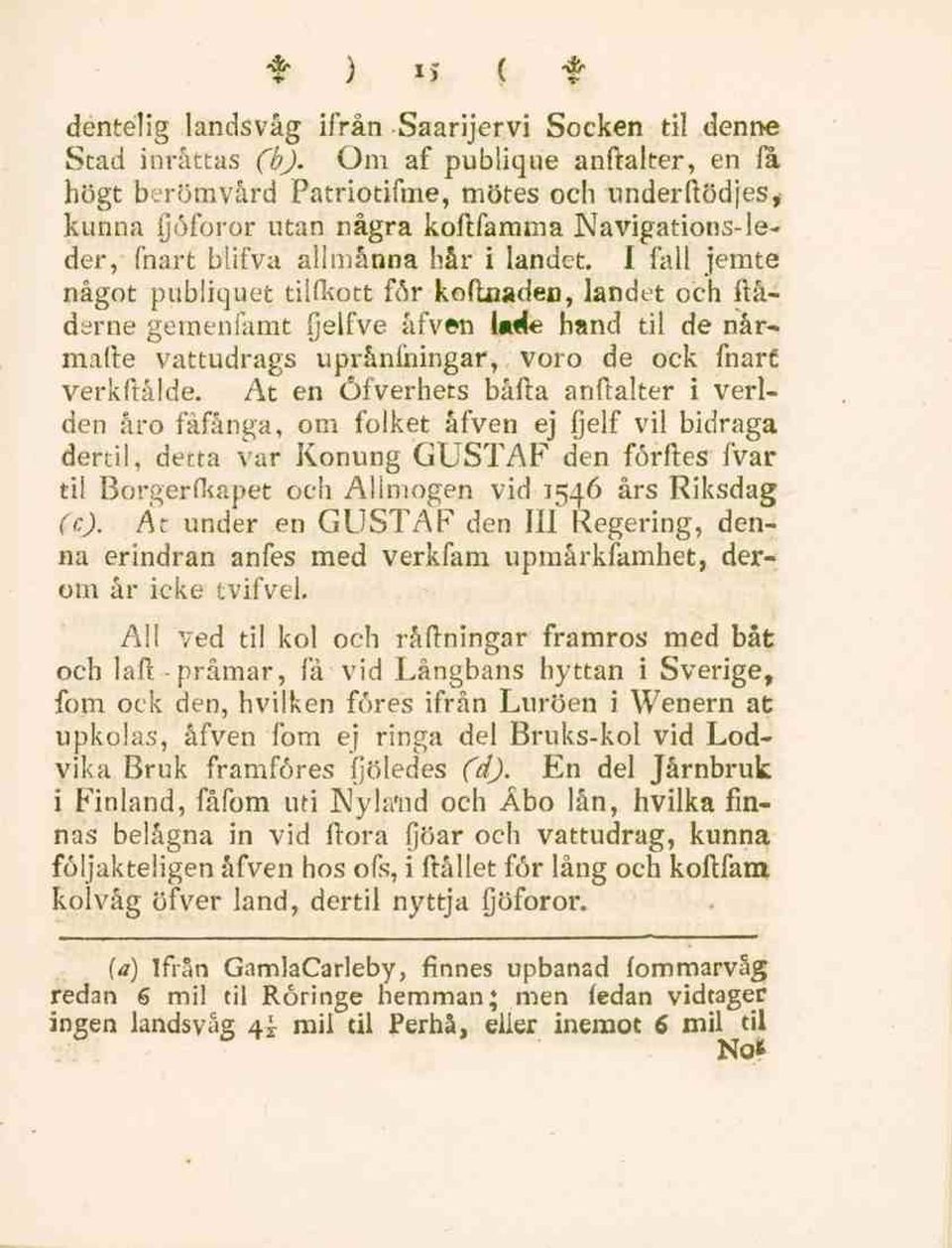 I fall jemte något publiquet tiifkott för koftnaden, landet och ftåderne gemenfamt fjelfve åfven lade hand til de nårmafte vattudrags uprånihingar, voro de ock fnart verkftålde.
