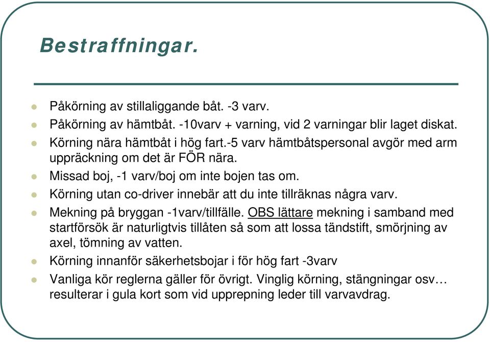 Körning utan co-driver innebär att du inte tillräknas några varv. Mekning på bryggan -1varv/tillfälle.