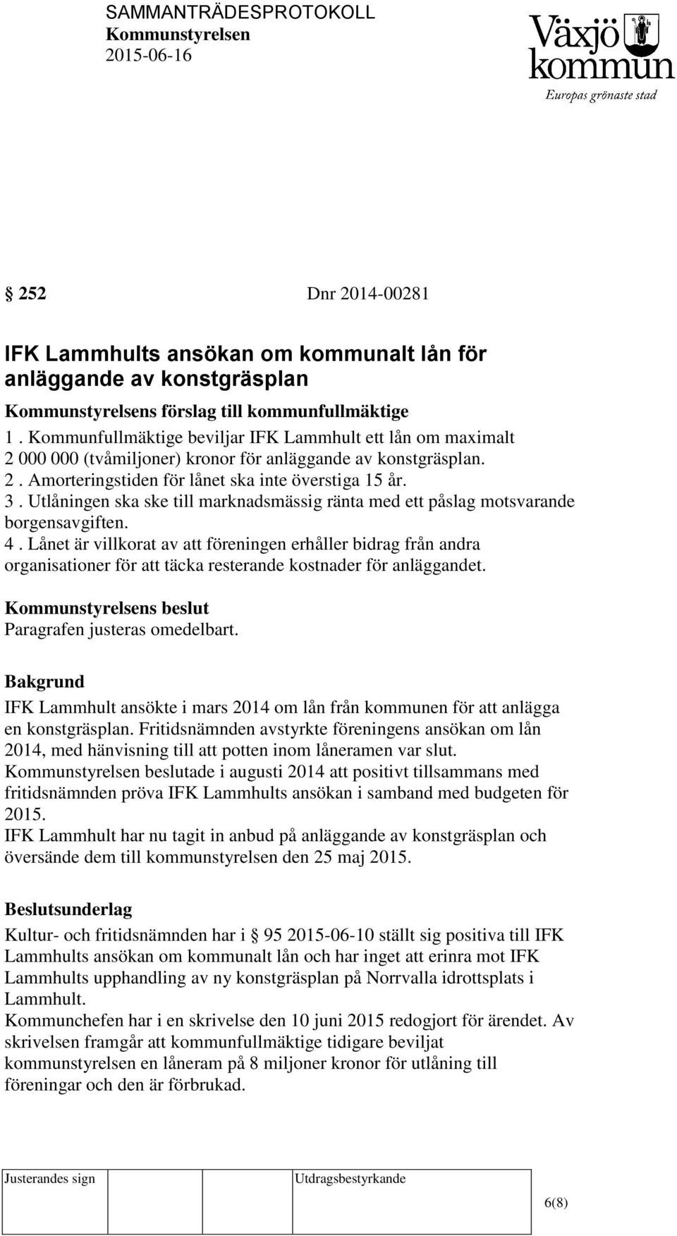 Utlåningen ska ske till marknadsmässig ränta med ett påslag motsvarande borgensavgiften. 4.