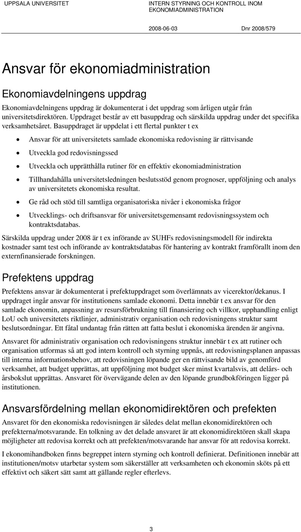 Basuppdraget är uppdelat i ett flertal punkter t ex Ansvar för att universitetets samlade ekonomiska redovisning är rättvisande Utveckla god redovisningssed Utveckla och upprätthålla rutiner för en