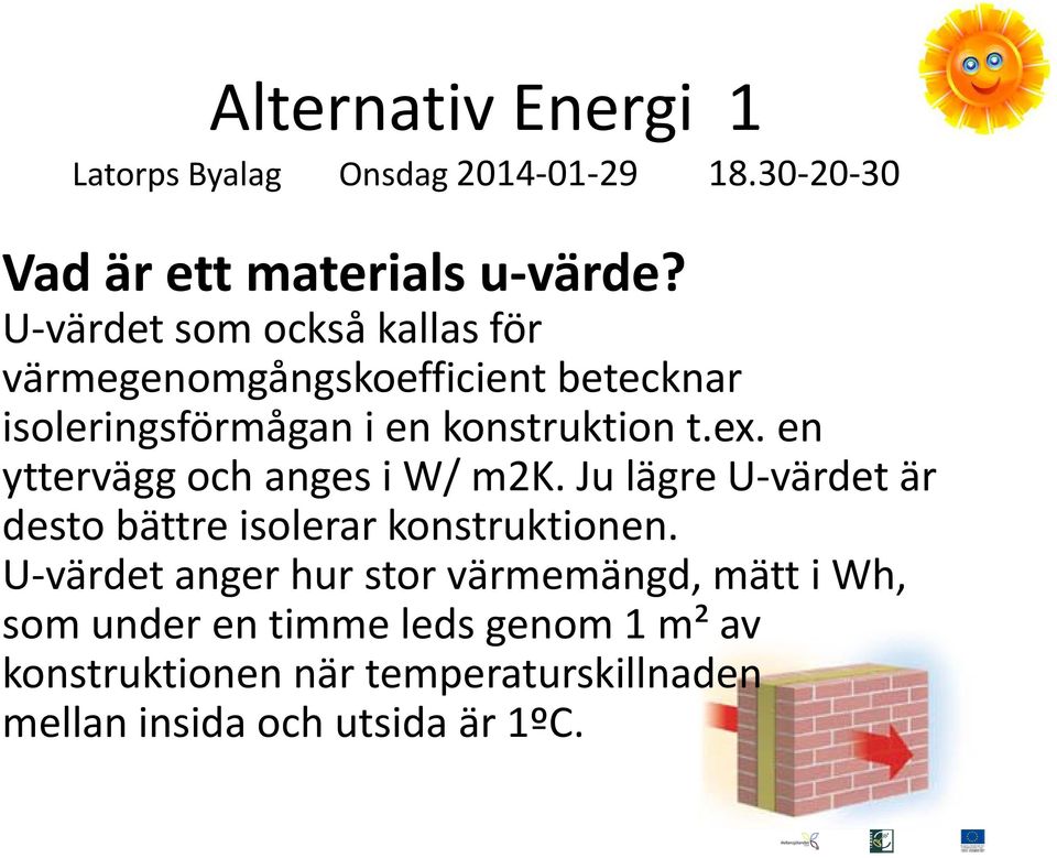 konstruktion t.ex. en yttervägg och anges i W/ m2k.