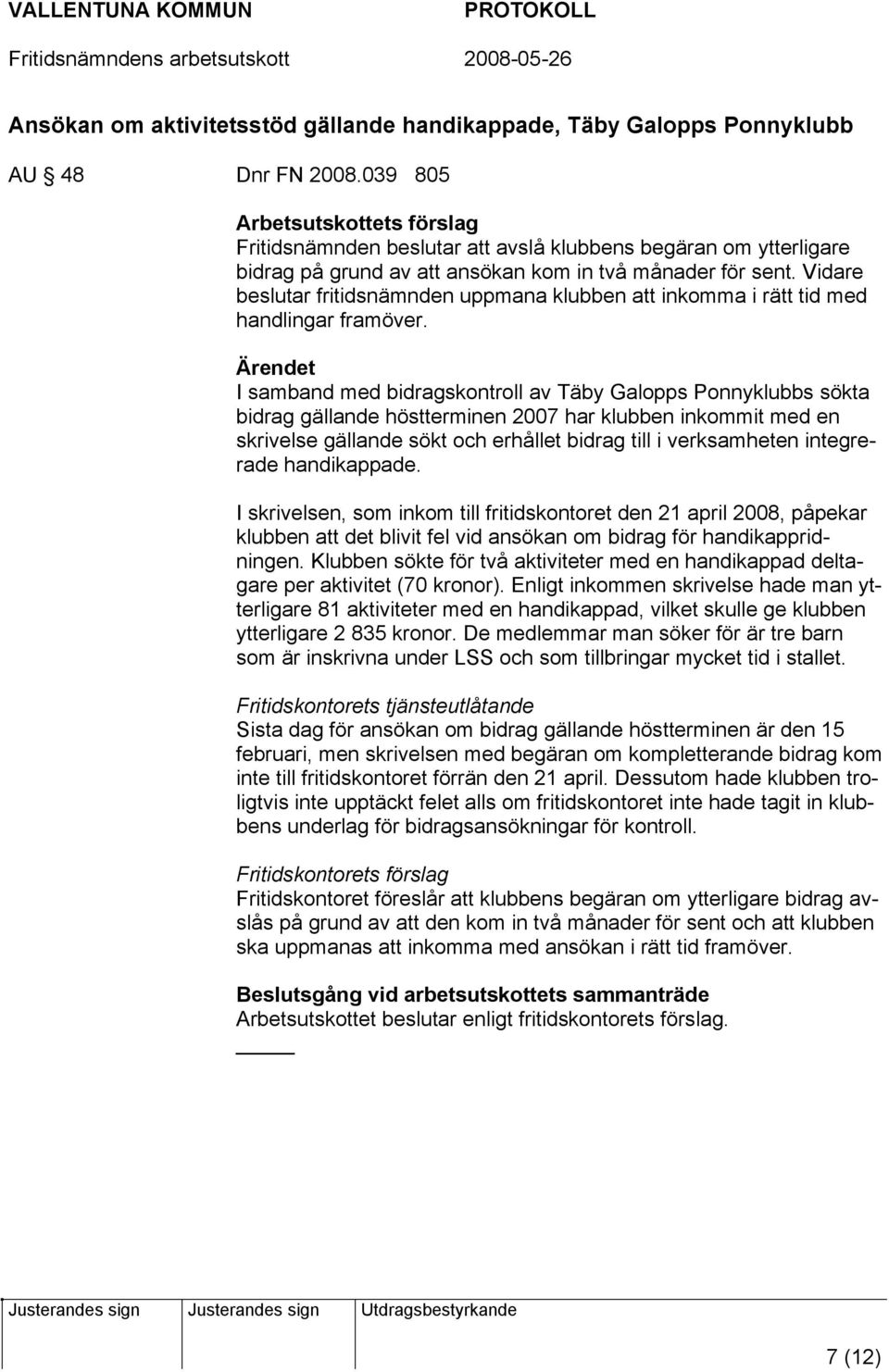 Vidare beslutar fritidsnämnden uppmana klubben att inkomma i rätt tid med handlingar framöver.