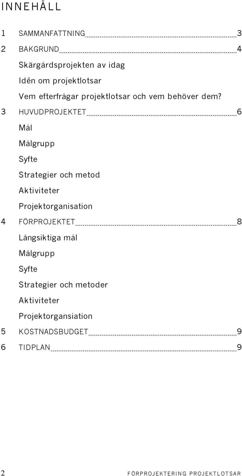 3 HUVUDPROJEKTET 6 Mål Målgrupp Syfte Strategier och metod Aktiviteter Projektorganisation 4