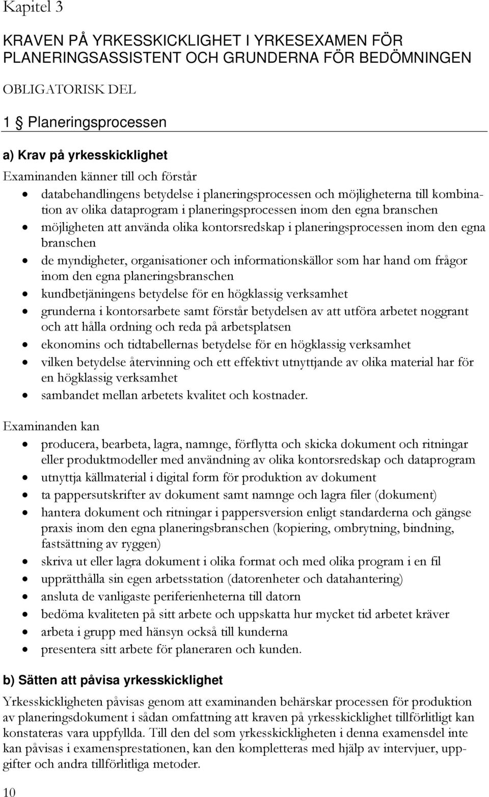 egna branschen de myndigheter, organisationer och informationskällor som har hand om frågor inom den egna planeringsbranschen kundbetjäningens betydelse för en högklassig verksamhet grunderna i