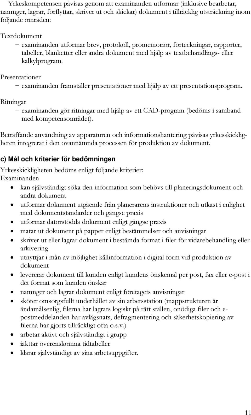 Presentationer examinanden framställer presentationer med hjälp av ett presentationsprogram. Ritningar examinanden gör ritningar med hjälp av ett CAD-program (bedöms i samband med kompetensområdet).