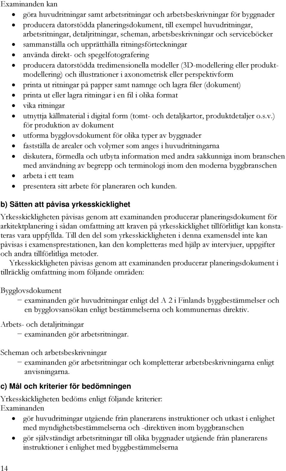 produktmodellering) och illustrationer i axonometrisk eller perspektivform printa ut ritningar på papper samt namnge och lagra filer (dokument) printa ut eller lagra ritningar i en fil i olika format