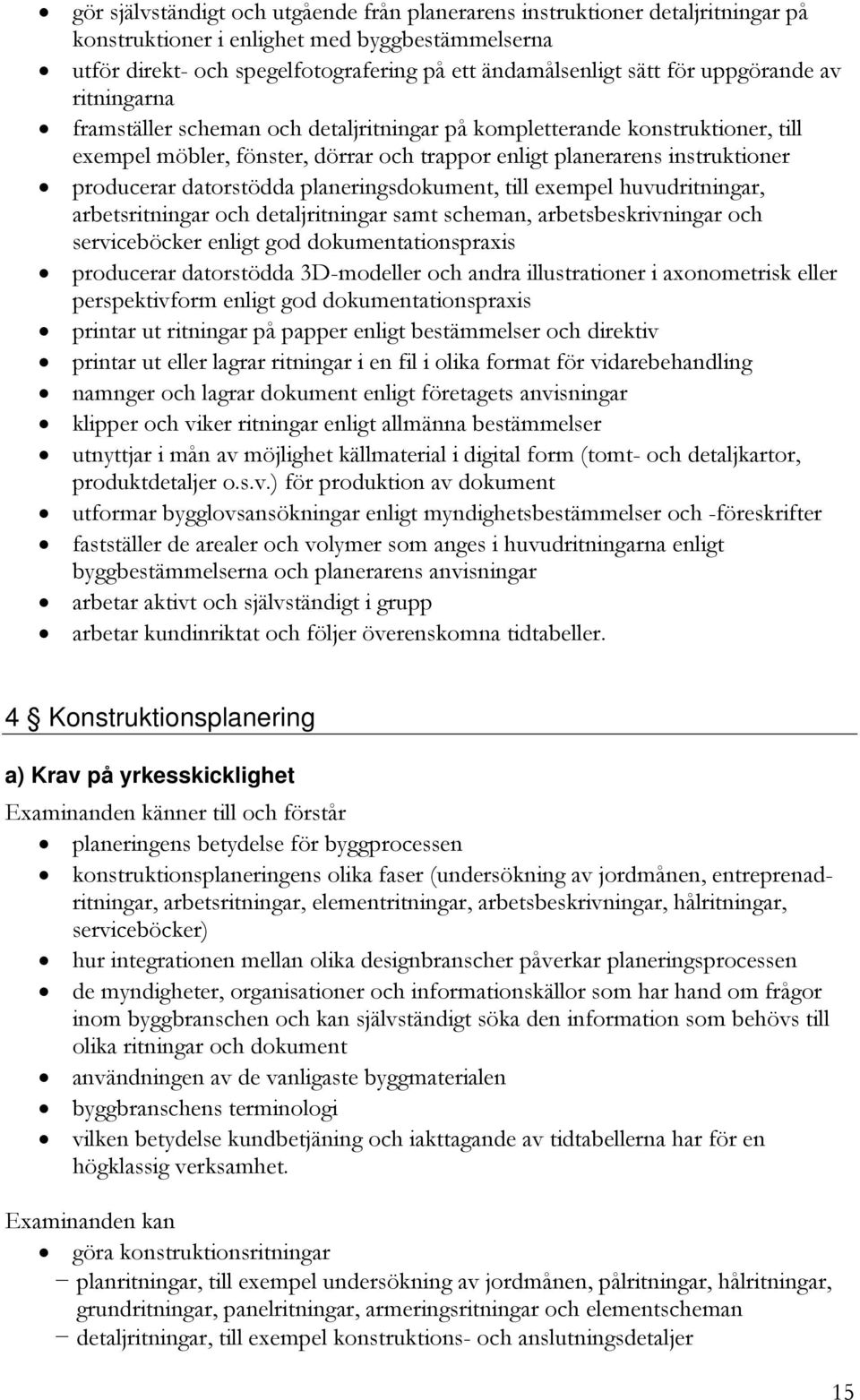 datorstödda planeringsdokument, till exempel huvudritningar, arbetsritningar och detaljritningar samt scheman, arbetsbeskrivningar och serviceböcker enligt god dokumentationspraxis producerar