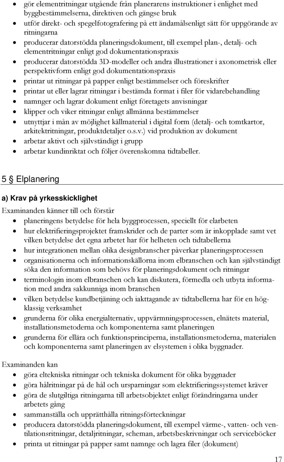 illustrationer i axonometrisk eller perspektivform enligt god dokumentationspraxis printar ut ritningar på papper enligt bestämmelser och föreskrifter printar ut eller lagrar ritningar i bestämda