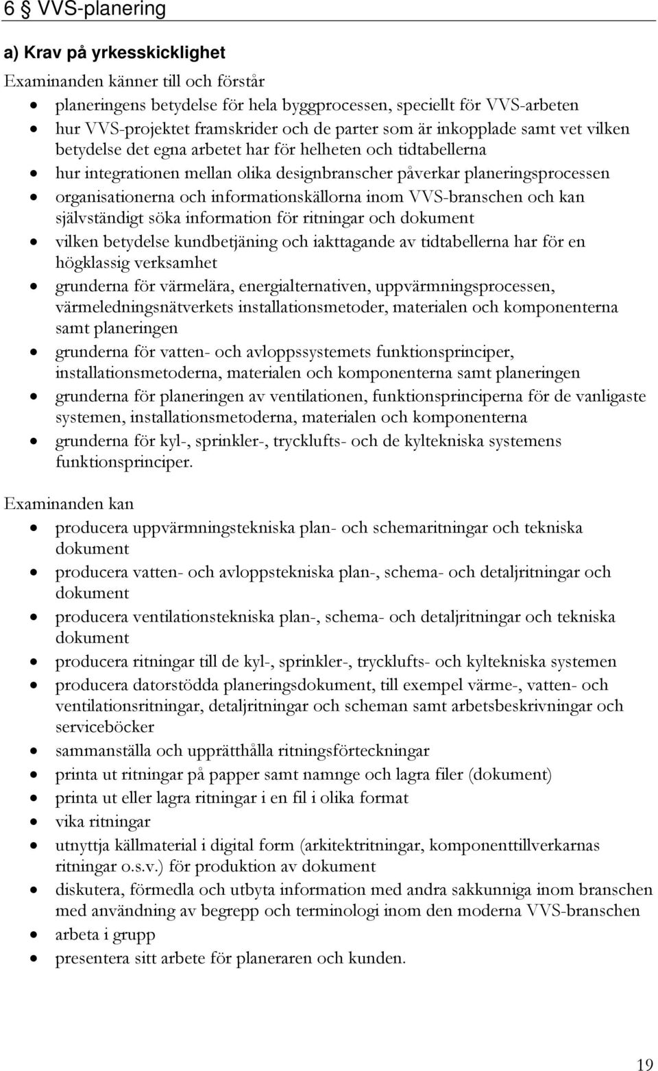 och kan självständigt söka information för ritningar och dokument vilken betydelse kundbetjäning och iakttagande av tidtabellerna har för en högklassig verksamhet grunderna för värmelära,