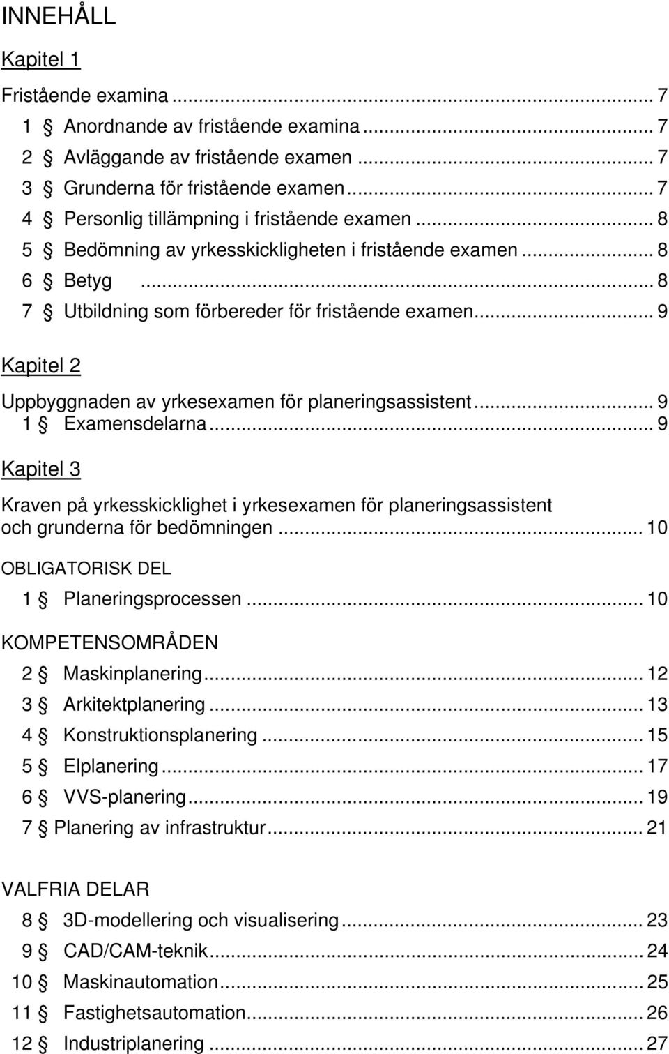 .. 9 Kapitel 2 Uppbyggnaden av yrkesexamen för planeringsassistent... 9 1 Examensdelarna... 9 Kapitel 3 Kraven på yrkesskicklighet i yrkesexamen för planeringsassistent och grunderna för bedömningen.
