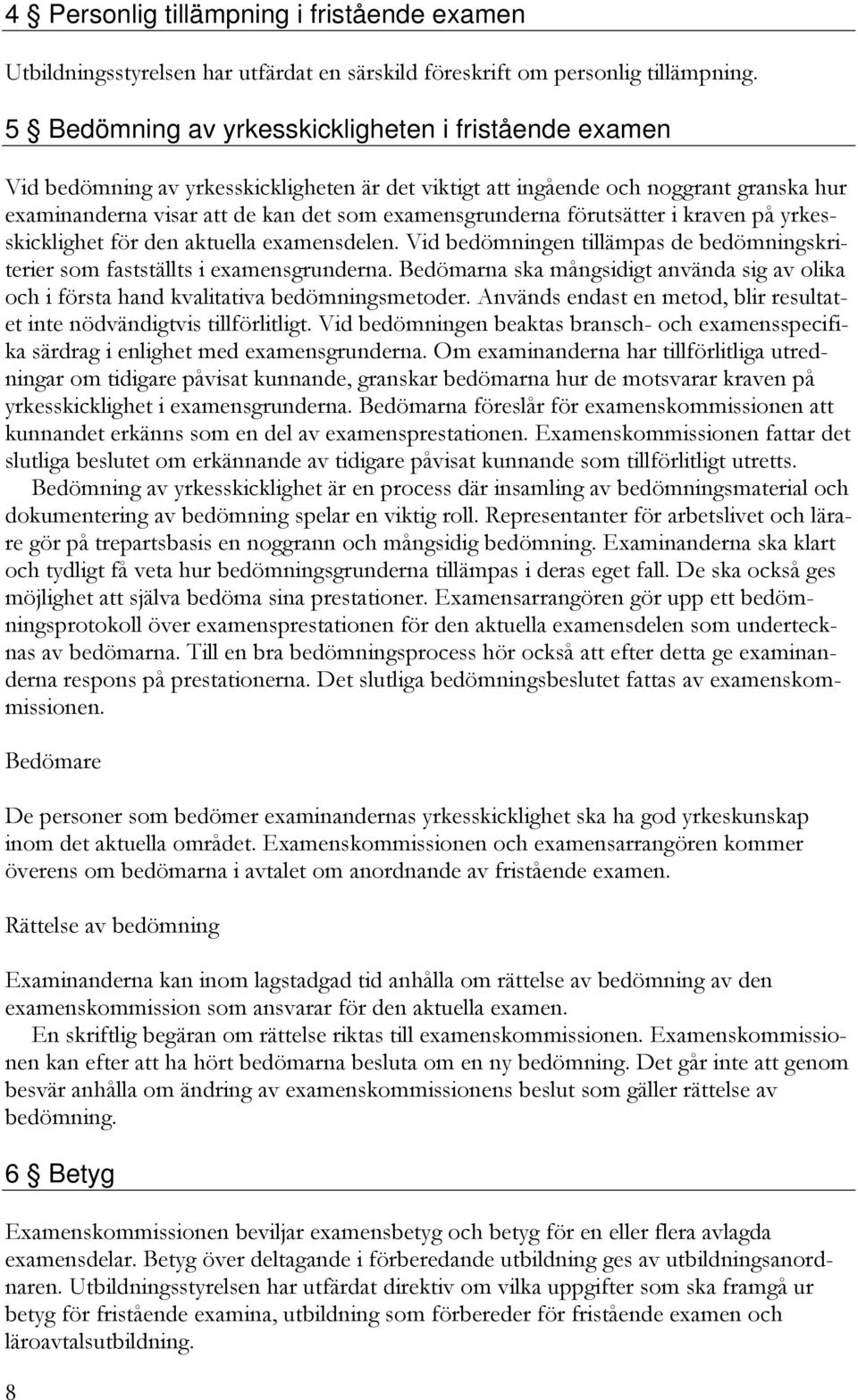 förutsätter i kraven på yrkesskicklighet för den aktuella examensdelen. Vid bedömningen tillämpas de bedömningskriterier som fastställts i examensgrunderna.