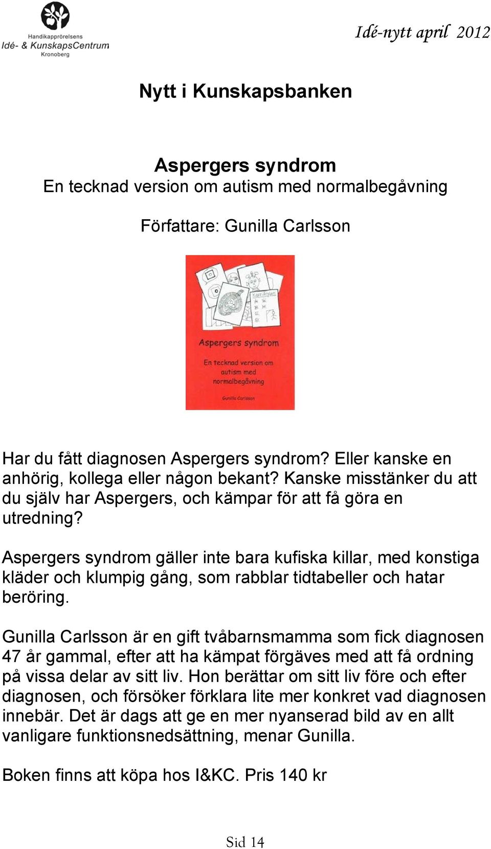 Aspergers syndrom gäller inte bara kufiska killar, med konstiga kläder och klumpig gång, som rabblar tidtabeller och hatar beröring.