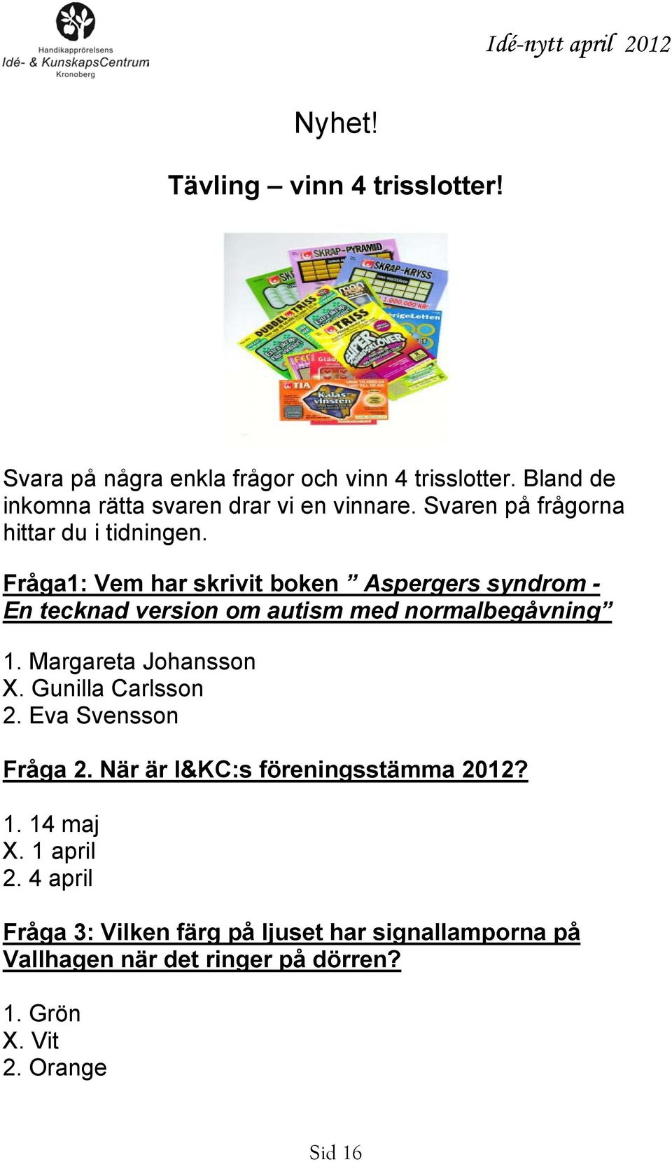 Fråga1: Vem har sk rivit boken Aspergers syndrom - E n tecknad version om autism med normalbegåvning 1. Margareta Johansson X.