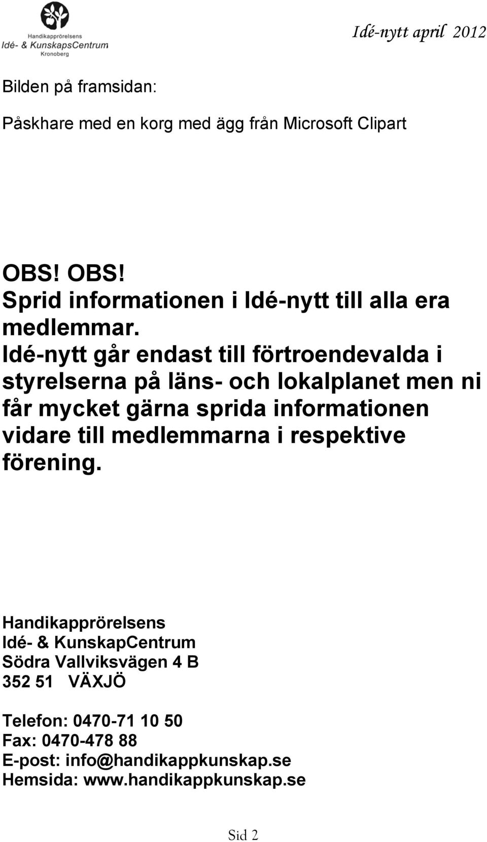 Idé-nytt går endast till förtroendevalda i styrelserna på läns- och lokalplanet men ni får mycket gärna sprida informationen