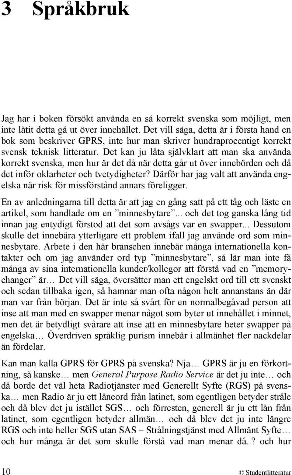 Det kan ju låta självklart att man ska använda korrekt svenska, men hur är det då när detta går ut över innebörden och då det inför oklarheter och tvetydigheter?