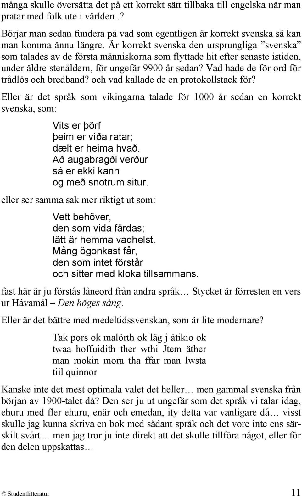 Är korrekt svenska den ursprungliga svenska som talades av de första människorna som flyttade hit efter senaste istiden, under äldre stenåldern, för ungefär 9900 år sedan?