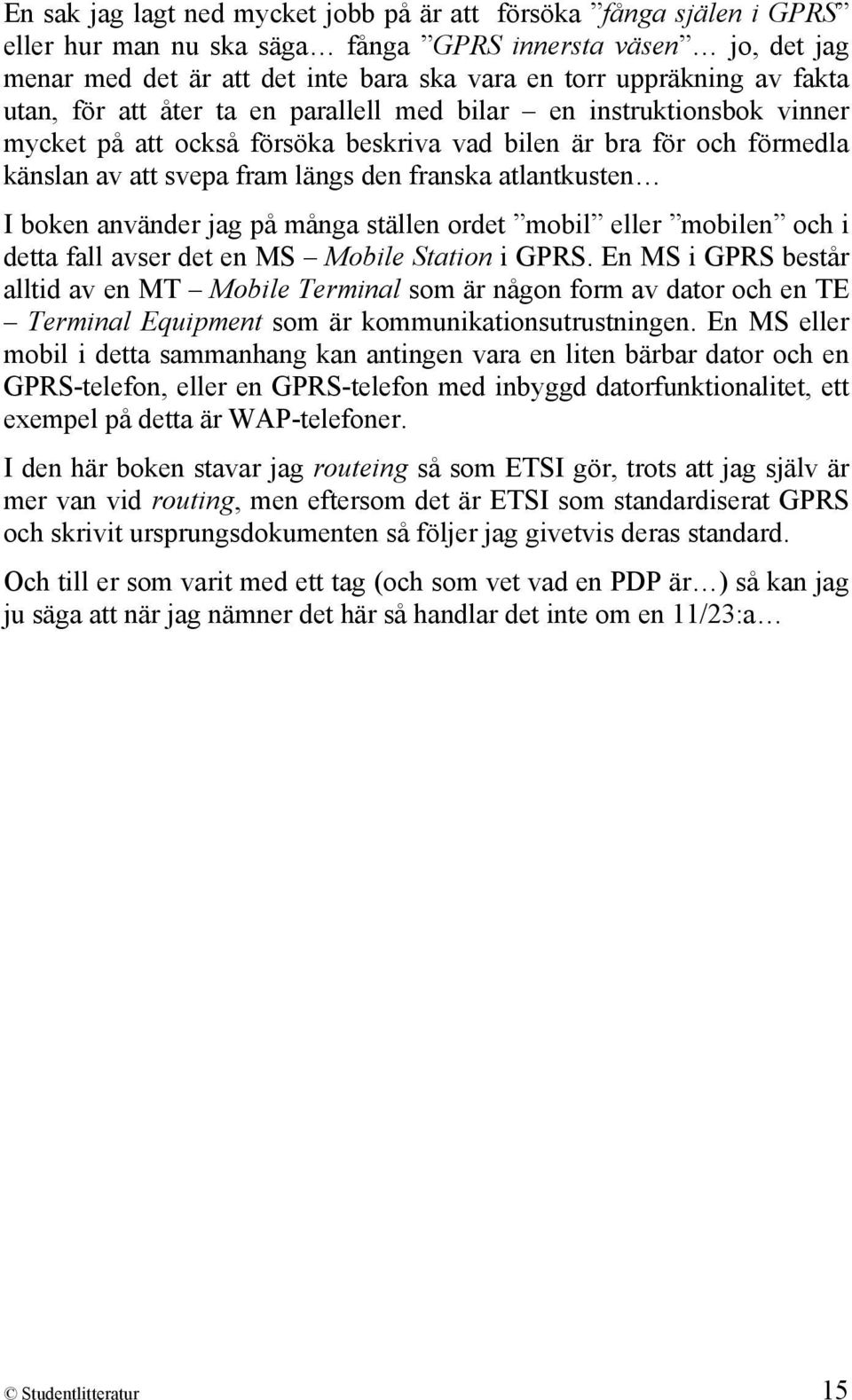 atlantkusten I boken använder jag på många ställen ordet mobil eller mobilen och i detta fall avser det en MS Mobile Station i GPRS.