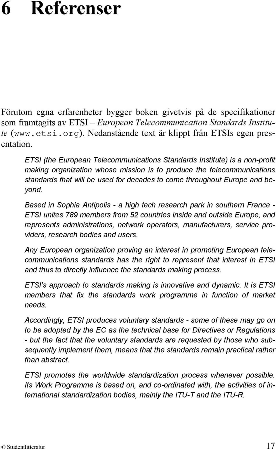ETSI (the European Telecommunications Standards Institute) is a non-profit making organization whose mission is to produce the telecommunications standards that will be used for decades to come