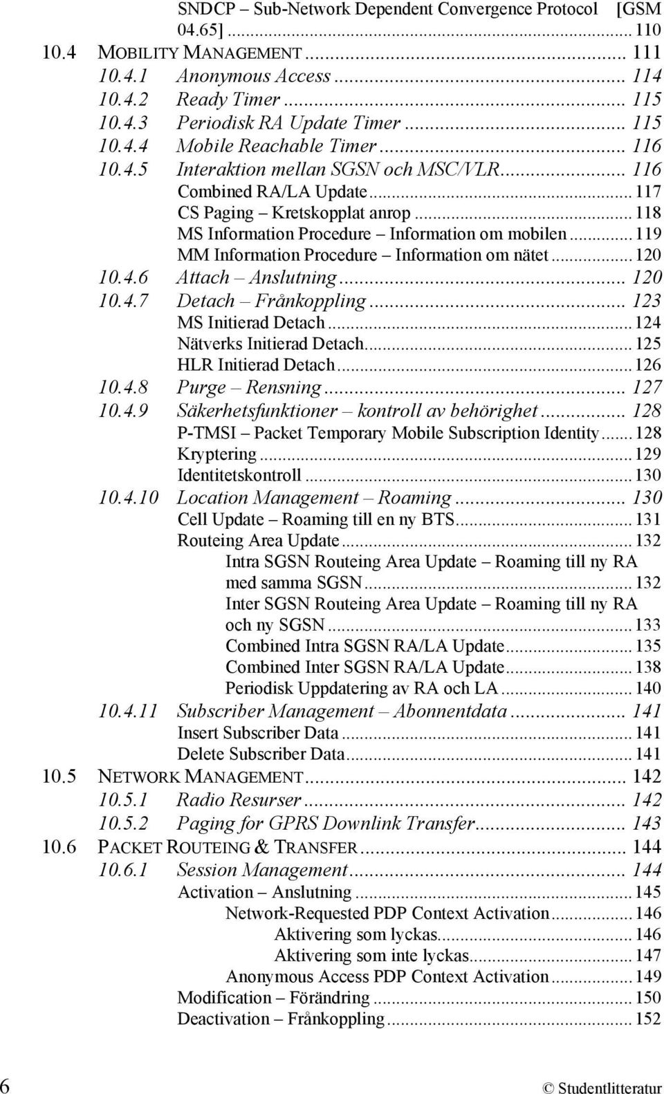 ..119 MM Information Procedure Information om nätet...120 10.4.6 Attach Anslutning... 120 10.4.7 Detach Frånkoppling... 123 MS Initierad Detach...124 Nätverks Initierad Detach.