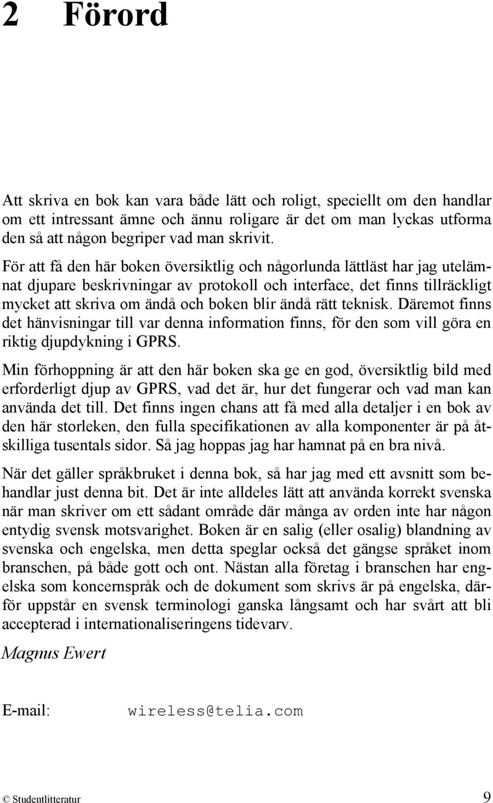 rätt teknisk. Däremot finns det hänvisningar till var denna information finns, för den som vill göra en riktig djupdykning i GPRS.