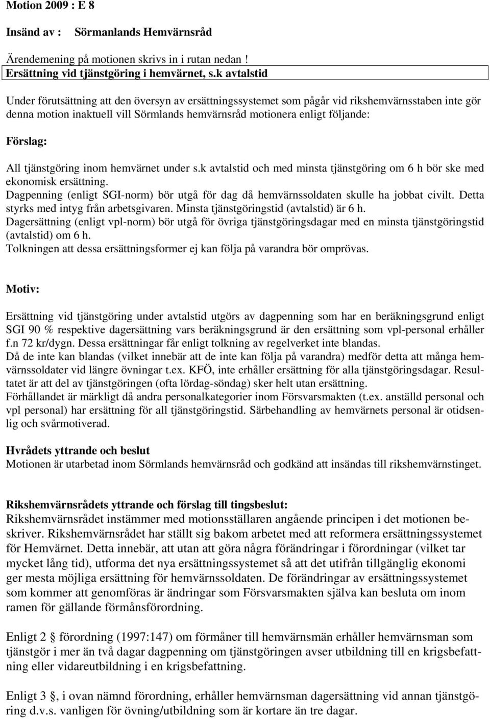 All tjänstgöring inom hemvärnet under s.k avtalstid och med minsta tjänstgöring om 6 h bör ske med ekonomisk ersättning.