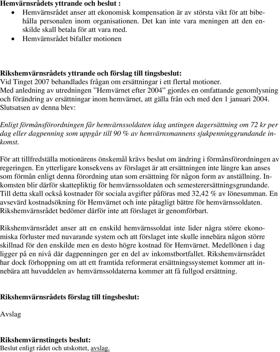 Med anledning av utredningen Hemvärnet efter 2004 gjordes en omfattande genomlysning och förändring av ersättningar inom hemvärnet, att gälla från och med den 1 januari 2004.