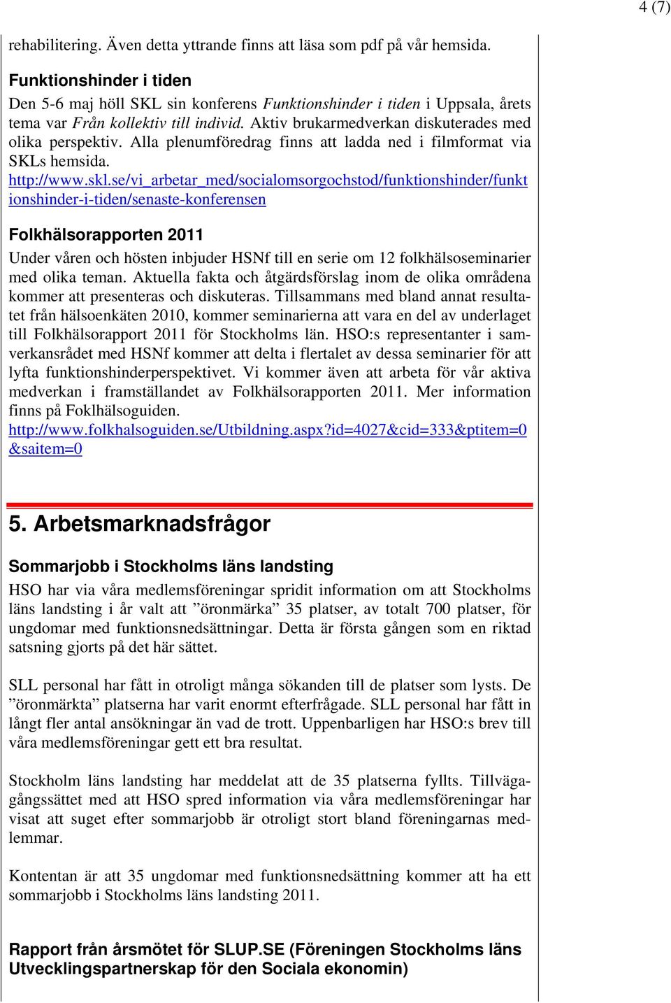 Alla plenumföredrag finns att ladda ned i filmformat via SKLs hemsida. http://www.skl.