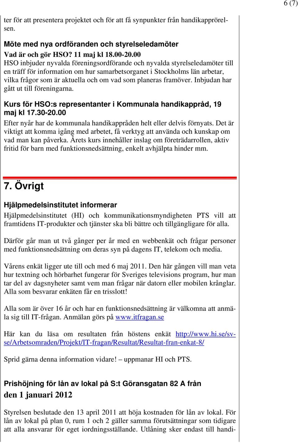 planeras framöver. Inbjudan har gått ut till föreningarna. Kurs för HSO:s representanter i Kommunala handikappråd, 19 maj kl 17.30-20.