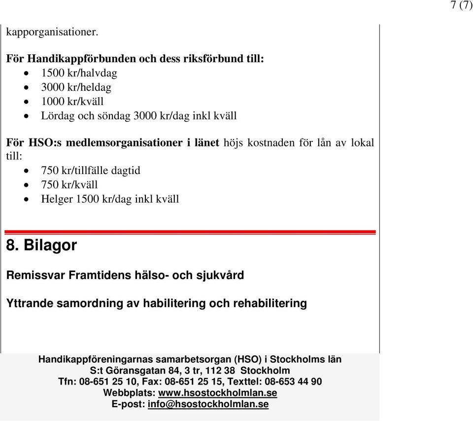 För HSO:s medlemsorganisationer i länet höjs kostnaden för lån av lokal till: 750 kr/tillfälle dagtid 750 kr/kväll Helger 1500 kr/dag