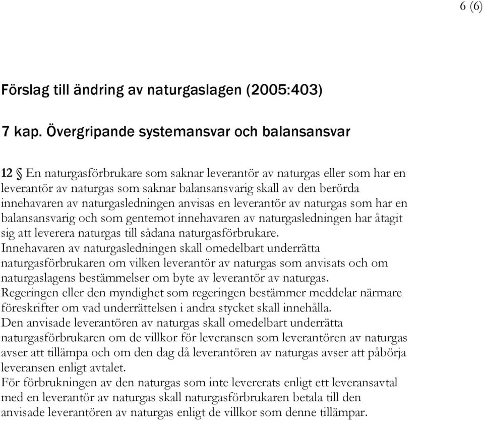 innehavaren av naturgasledningen anvisas en leverantör av naturgas som har en balansansvarig och som gentemot innehavaren av naturgasledningen har åtagit sig att leverera naturgas till sådana