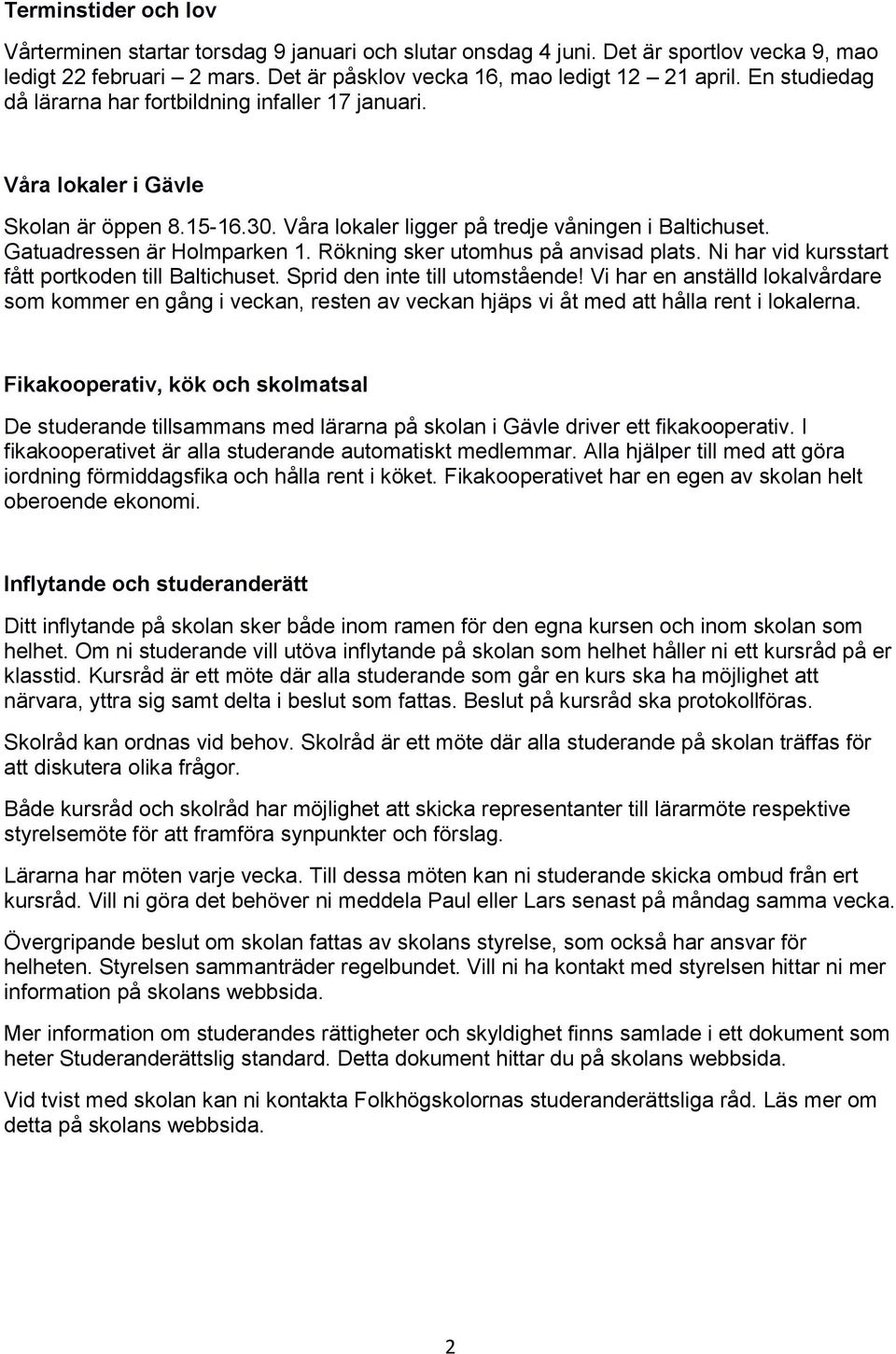 Rökning sker utomhus på anvisad plats. Ni har vid kursstart fått portkoden till Baltichuset. Sprid den inte till utomstående!