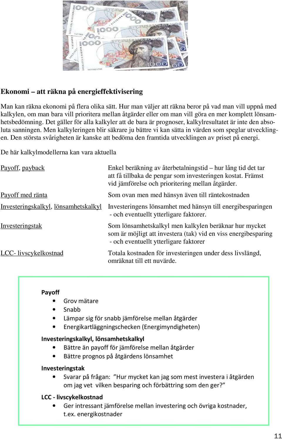 Det gäller för alla kalkyler att de bara är prognoser, kalkylresultatet är inte den absoluta sanningen. Men kalkyleringen blir säkrare ju bättre vi kan sätta in värden som speglar utvecklingen.