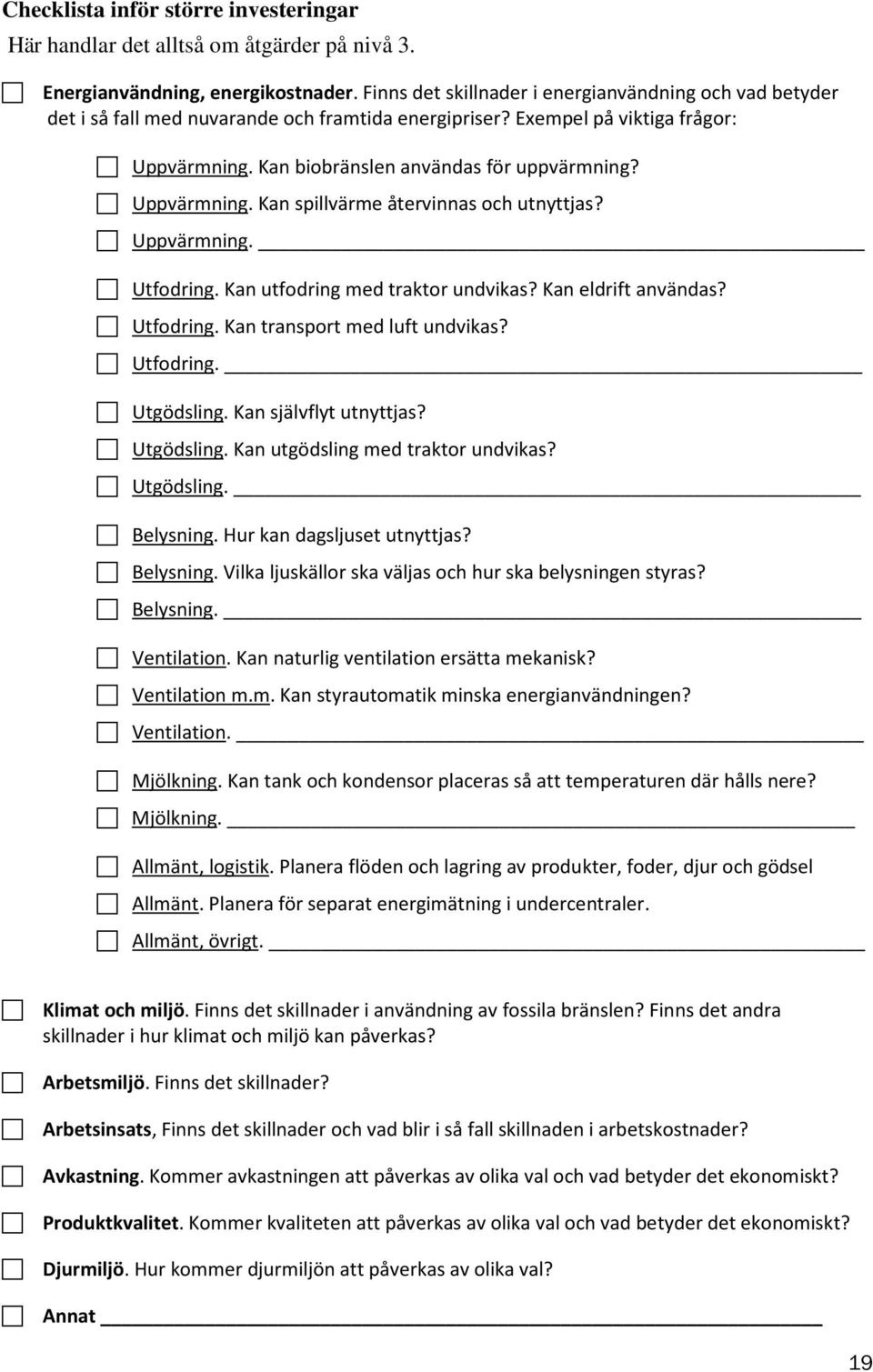 Uppvärmning. Kan spillvärme återvinnas och utnyttjas? Uppvärmning. Utfodring. Kan utfodring med traktor undvikas? Kan eldrift användas? Utfodring. Kan transport med luft undvikas? Utfodring. Utgödsling.