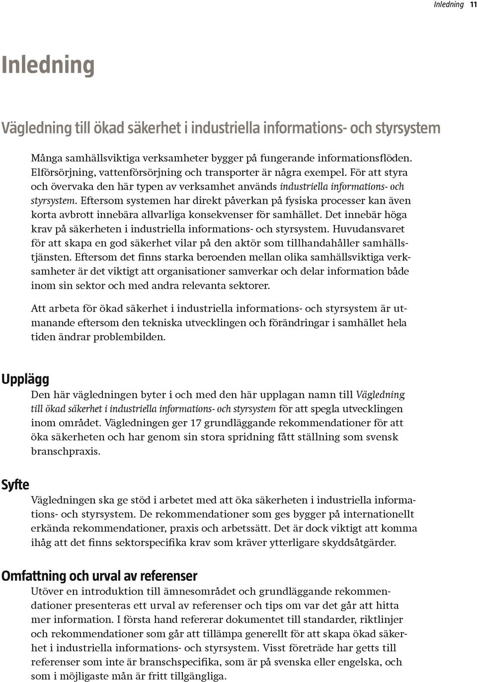 Eftersom systemen har direkt påverkan på fysiska processer kan även korta avbrott innebära allvarliga konsekvenser för samhället.