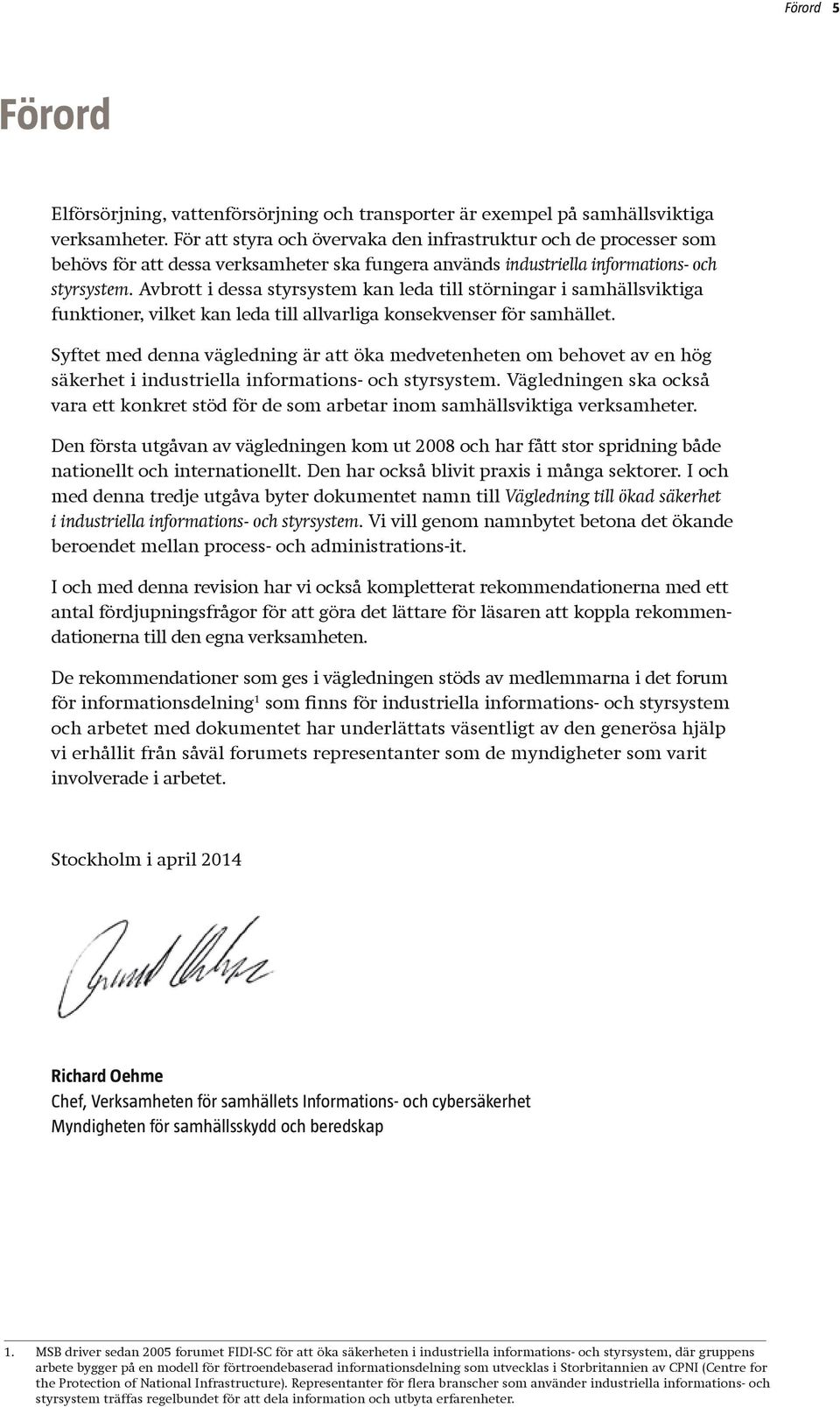 Avbrott i dessa styrsystem kan leda till störningar i samhällsviktiga funktioner, vilket kan leda till allvarliga konsekvenser för samhället.