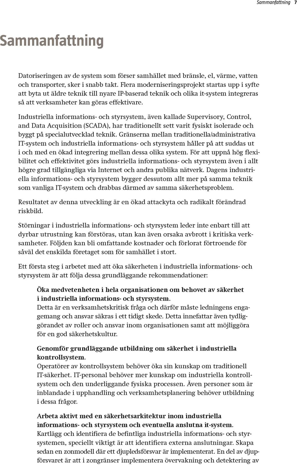 Industriella informations- och styrsystem, även kallade Supervisory, Control, and Data Acquisition (SCADA), har traditionellt sett varit fysiskt isolerade och byggt på specialutvecklad teknik.